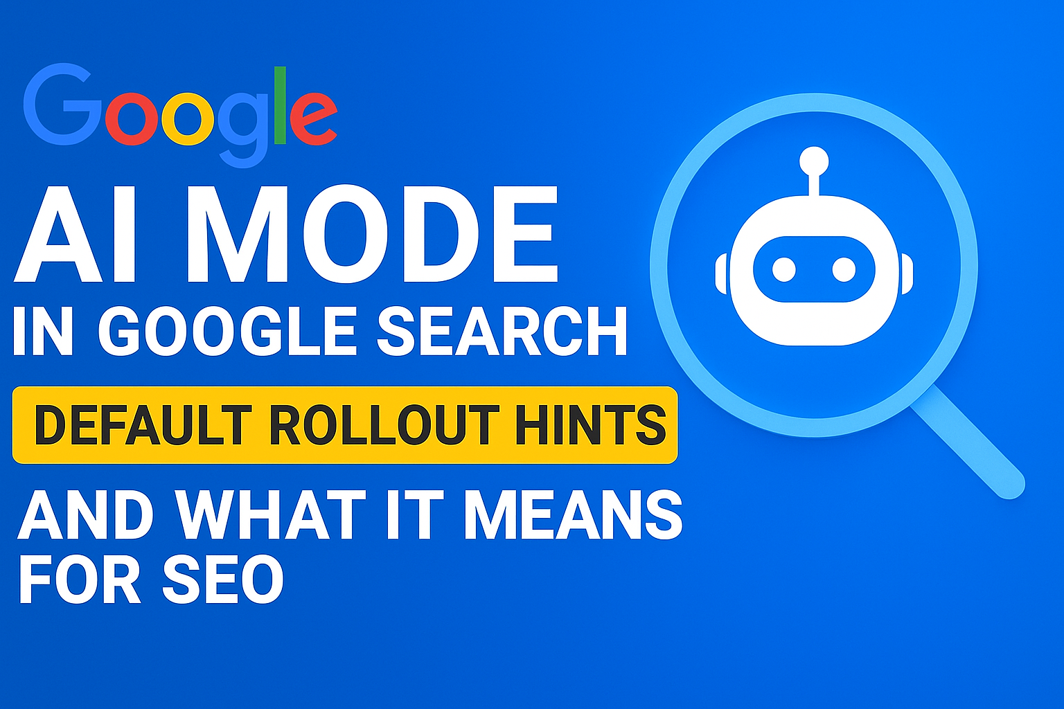 AI Mode in Google Search: Default Rollout Hints and What It Means for SEO